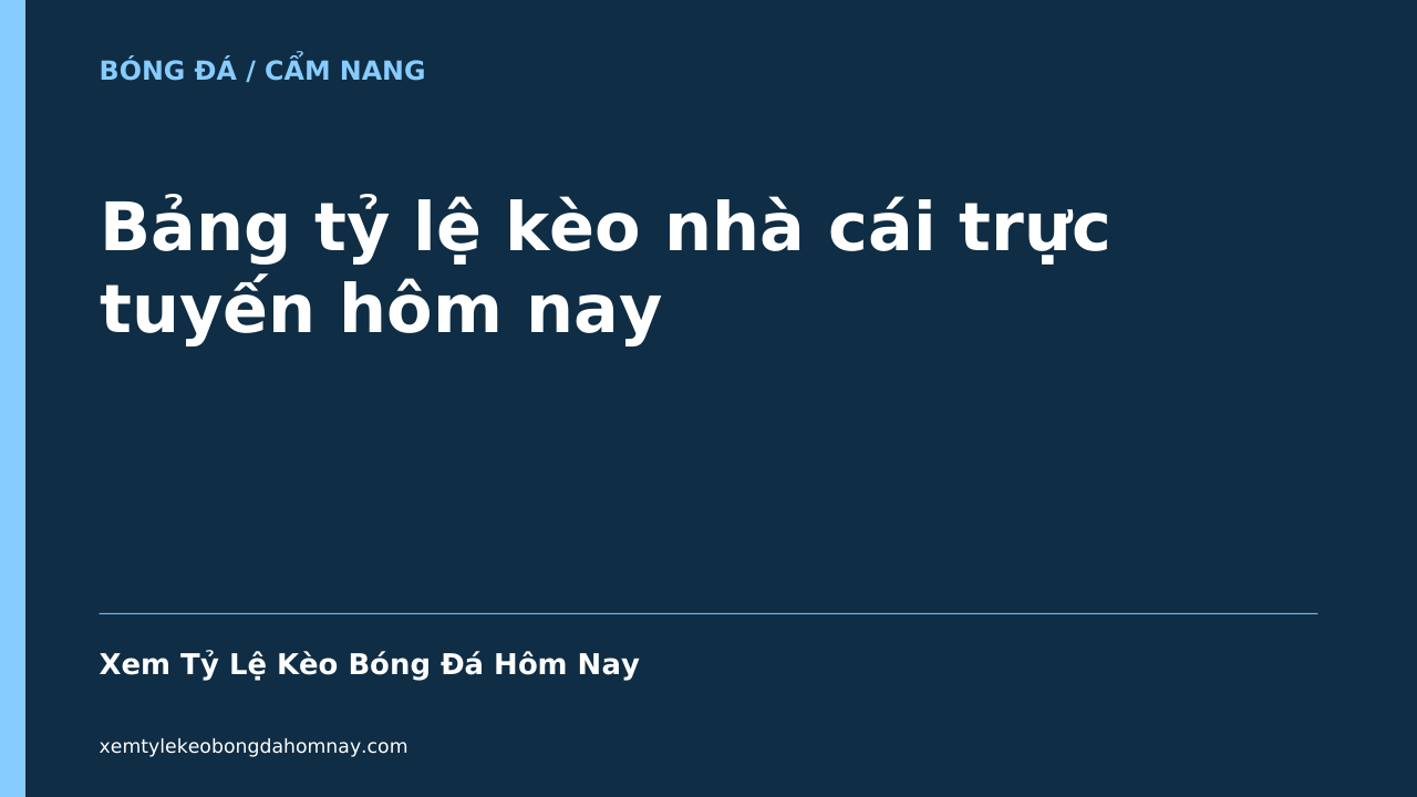 Bảng tỷ lệ kèo nhà cái trực tuyến hôm nay