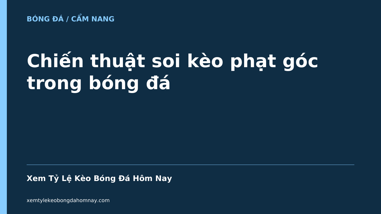 Chiến thuật soi kèo phạt góc trong bóng đá